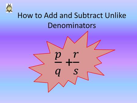 How to Add and Subtract Unlike Denominators Part 1: Addition with Unlike Denominators.
