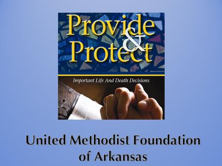 United Methodist Foundation of Arkansas Non-profit chartered in 1963 $130 million in assets Sixth largest of 52 UM Foundations Over 650 accounts 30 Board.