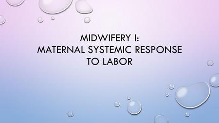 MIDWIFERY I: MATERNAL SYSTEMIC RESPONSE TO LABOR