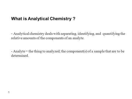 What is Analytical Chemistry ? - Analytical chemistry deals with separating, identifying, and quantifying the relative amounts of the components of an.