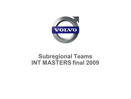 Subregional Teams INT MASTERS final 2009. Volvo Construction Equipment Region International 2 September 2009 MASTERS 2009 INT final  Africa  Eastern.