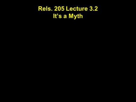 Rels. 205 Lecture 3.2 It’s a Myth. What do we mean by myth? “It’s a myth. Santa does not exist.”