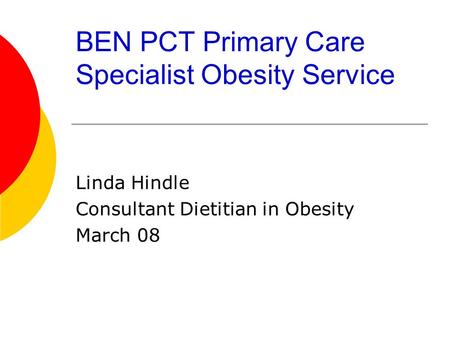 BEN PCT Primary Care Specialist Obesity Service Linda Hindle Consultant Dietitian in Obesity March 08.