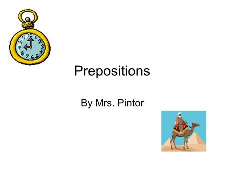 Prepositions By Mrs. Pintor. What is a preposition? Objectives: 1. Explain what a preposition is 2.List 3 prepositions 3.Underline the preposition in.