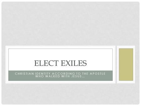 CHRISTIAN IDENTITY ACCORDING TO THE APOSTLE WHO WALKED WITH JESUS… ELECT EXILES.