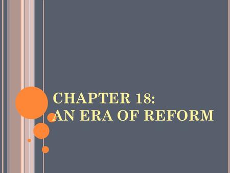 CHAPTER 18: AN ERA OF REFORM