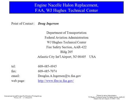 Engine Nacelle Halon Replacement, FAA, WJ Hughes Technical Center Point of Contact :Doug Ingerson Department of Transportation Federal Aviation Administration.