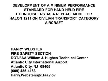 DEVELOPMENT OF A MINIMUM PERFORMANCE STANDARD FOR HAND HELD FIRE EXTINGUISHERS AS A REPLACEMENT FOR HALON 1211 ON CIVILIAN TRANSPORT CATEGORY AIRCRAFT.