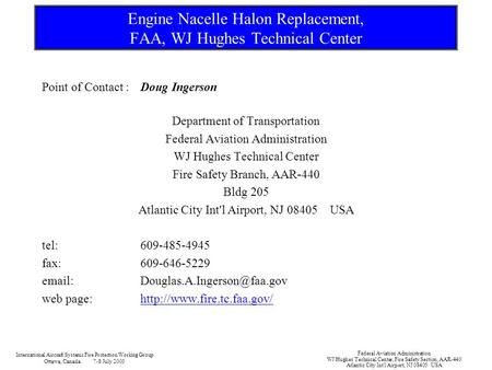 Engine Nacelle Halon Replacement, FAA, WJ Hughes Technical Center Point of Contact :Doug Ingerson Department of Transportation Federal Aviation Administration.
