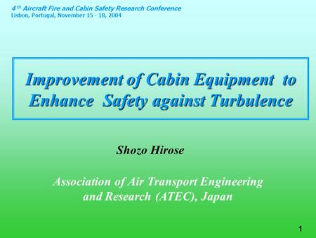 4 th Aircraft Fire and Cabin Safety Research Conference Lisbon, Portugal, November 15 - 18, 2004 1 Improvement of Cabin Equipment to Enhance Safety against.