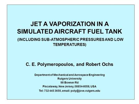 JET A VAPORIZATION IN A SIMULATED AIRCRAFT FUEL TANK (INCLUDING SUB-ATMOSPHERIC PRESSURES AND LOW TEMPERATURES) C. E. Polymeropoulos, and Robert Ochs Department.