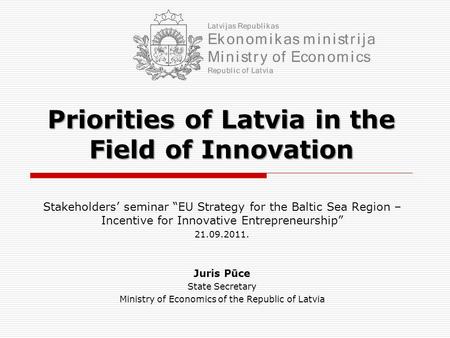 Priorities of Latvia in the Field of Innovation Stakeholders’ seminar “EU Strategy for the Baltic Sea Region – Incentive for Innovative Entrepreneurship”