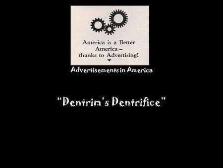 Advertisements in America “Dentrim’s Dentrifice”.