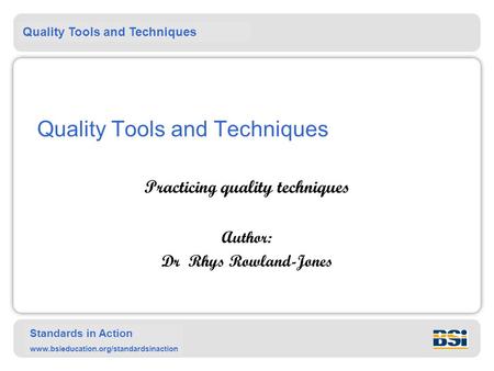 Quality Tools and Techniques Standards in Action www.bsieducation.org/standardsinaction Quality Tools and Techniques Practicing quality techniques Author: