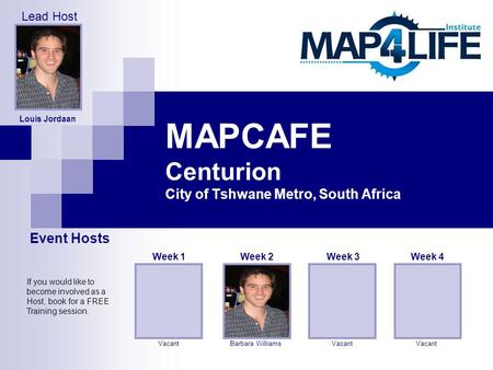 MAPCAFE Centurion City of Tshwane Metro, South Africa Barbara Williams Week 2 Vacant Week 3 Vacant Week 4 Louis Jordaan Vacant Week 1 Event Hosts Lead.