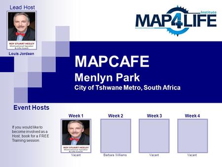 MAPCAFE Menlyn Park City of Tshwane Metro, South Africa Barbara Williams Week 2 Vacant Week 3 Vacant Week 4 Louis Jordaan Vacant Week 1 Event Hosts Lead.