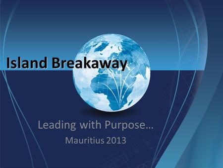 Island Breakaway Leading with Purpose… Mauritius 2013.