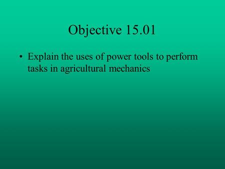Objective 15.01 Explain the uses of power tools to perform tasks in agricultural mechanics.