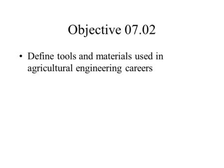 Objective 07.02 Define tools and materials used in agricultural engineering careers.