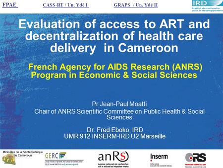 Evaluation of access to ART and decentralization of health care delivery in Cameroon French Agency for AIDS Research (ANRS) Program in Economic & Social.