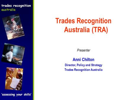 Trades Recognition Australia (TRA) Presenter Anni Chilton Director, Policy and Strategy Trades Recognition Australia trades recognition australia ‘assessing.
