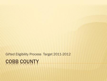 Gifted Eligibility Process Target 2011-2012.  Automatic  System-wide assessment – ITBS, CogAT, Renzullis  All students in grades 1, 3, and 5 are reviewed.