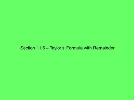 Section 11.6 – Taylor’s Formula with Remainder