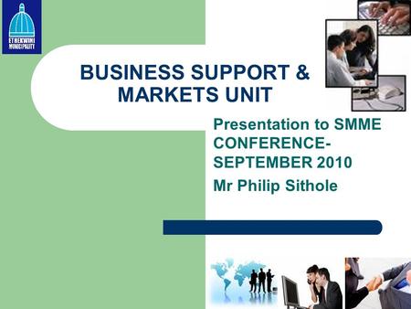 BUSINESS SUPPORT & MARKETS UNIT Presentation to SMME CONFERENCE- SEPTEMBER 2010 Mr Philip Sithole.