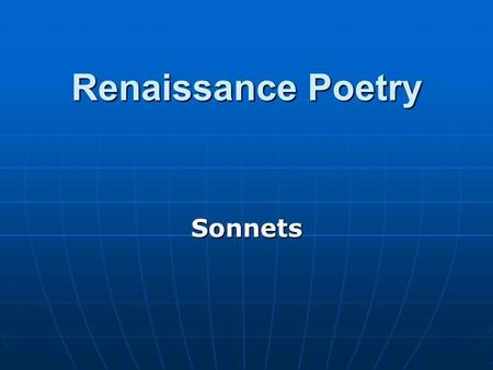 Renaissance Poetry Sonnets. Sonnets Sonnets are fourteen-line lyric poems focusing on a single theme. Sonnets are usually in iambic pentameter (ten syllable.