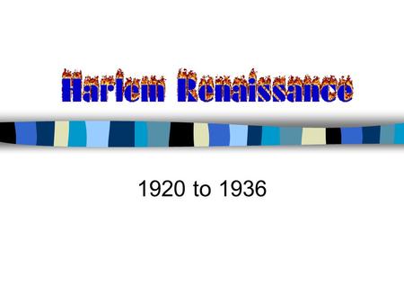 1920 to 1936. Harlem Renaissance Defined Harlem Renaissance (HR) is the name given to the period from the end of World War I and through the middle of.