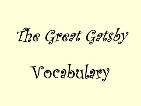 The Great Gatsby Vocabulary. Gatsby Vocabulary Vocabulary due: Wednesday, January 19, 2011 Assignment requirements: Identify part of speech Two definitions.