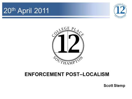 20 th April 2011 ENFORCEMENT POST–LOCALISM Scott Stemp.