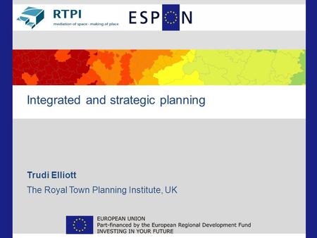 Integrated and strategic planning Trudi Elliott The Royal Town Planning Institute, UK.