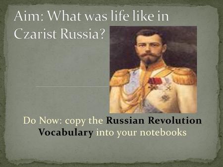 Do Now: copy the Russian Revolution Vocabulary into your notebooks.