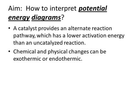 Aim: How to interpret potential energy diagrams? A catalyst provides an alternate reaction pathway, which has a lower activation energy than an uncatalyzed.