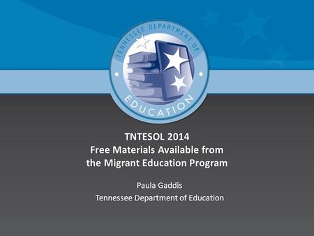 TNTESOL 2014 Free Materials Available from the Migrant Education Program Paula GaddisPaula Gaddis Tennessee Department of EducationTennessee Department.