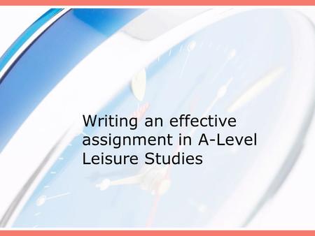 Writing an effective assignment in A-Level Leisure Studies.
