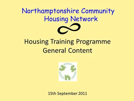 Northamptonshire Community Housing Network Housing Training Programme General Content 15th September 2011.