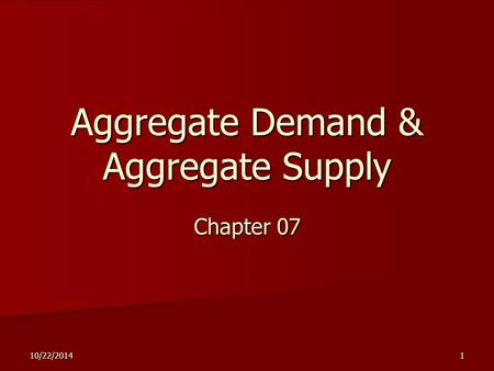 10/22/20141 Aggregate Demand & Aggregate Supply Chapter 07.