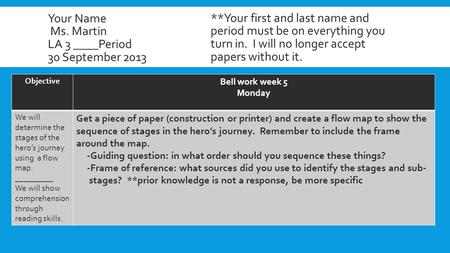 Your Name Ms. Martin LA 3 ____Period 30 September 2013 Objective Bell work week 5 Monday We will determine the stages of the hero’s journey using a flow.