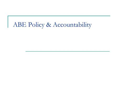 ABE Policy & Accountability. ABE Student Eligibility Adult Basic Education means services or instruction below the postsecondary level for individuals: