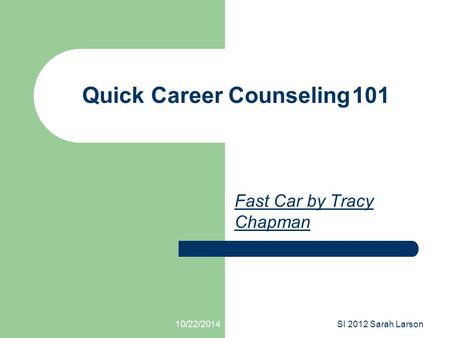 10/22/2014SI 2012 Sarah Larson Quick Career Counseling101 Fast Car by Tracy Chapman.