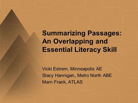 Summarizing Passages: An Overlapping and Essential Literacy Skill Vicki Estrem, Minneapolis AE Stacy Hannigan, Metro North ABE Marn Frank, ATLAS.