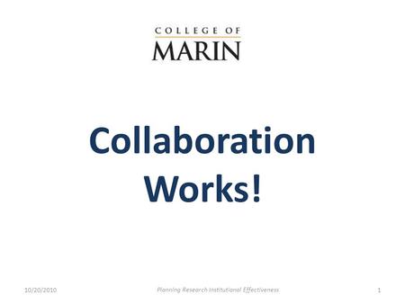 Collaboration Works! 10/20/20101 Planning Research Institutional Effectiveness.