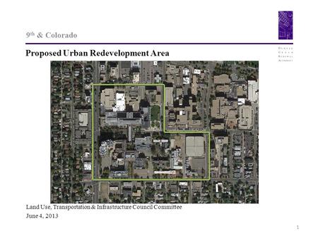 9 th & Colorado Proposed Urban Redevelopment Area 1 Land Use, Transportation & Infrastructure Council Committee June 4, 2013.