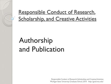 Responsible Conduct of Research, Scholarship, and Creative Activities Authorship and Publication Responsible Conduct of Research, Scholarship, and Creative.