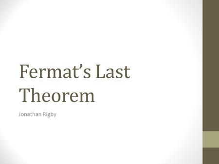 Fermat’s Last Theorem Jonathan Rigby. Fermat’s last theorem x n +y n =z n Fermats proof by infinite descent x 4+ +y 4 =z 4.