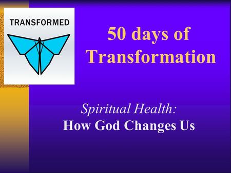 50 days of Transformation Spiritual Health: How God Changes Us.