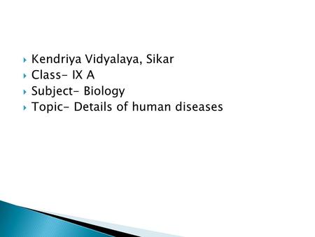  Kendriya Vidyalaya, Sikar  Class- IX A  Subject- Biology  Topic- Details of human diseases.