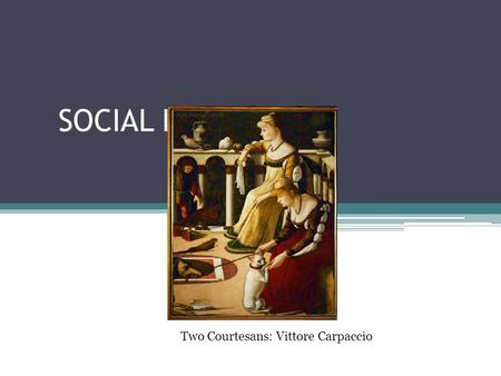 SOCIAL LIFE: VENICE Two Courtesans: Vittore Carpaccio.